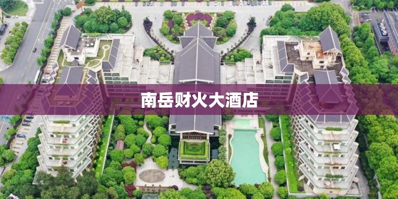 南岳财火大酒店