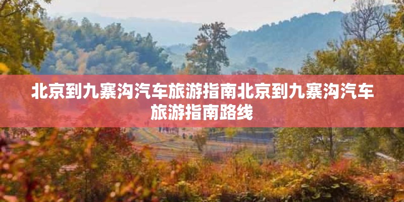 北京到九寨沟汽车旅游指南北京到九寨沟汽车旅游指南路线