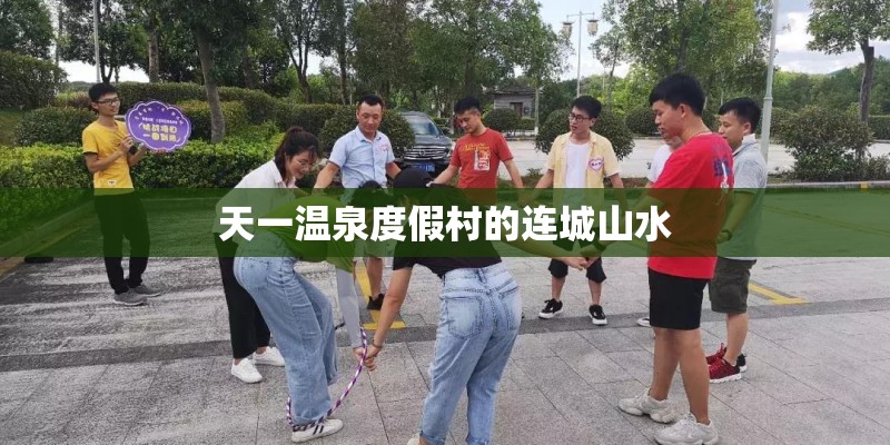 天一温泉度假村的连城山水