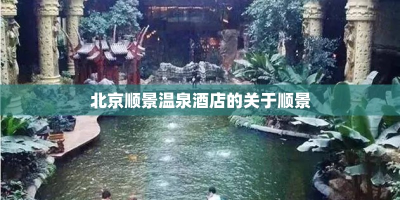 北京顺景温泉酒店的关于顺景
