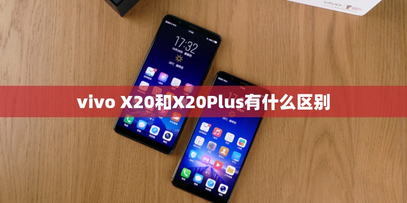 vivo X20和X20Plus有什么区别