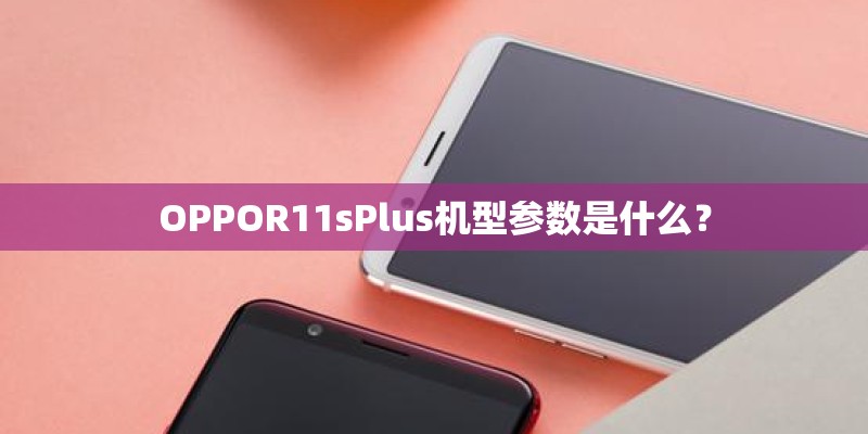 OPPOR11sPlus机型参数是什么？