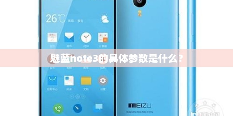 魅蓝note3的具体参数是什么？