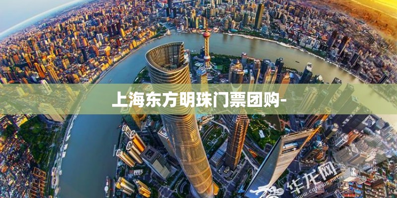 上海东方明珠门票团购-