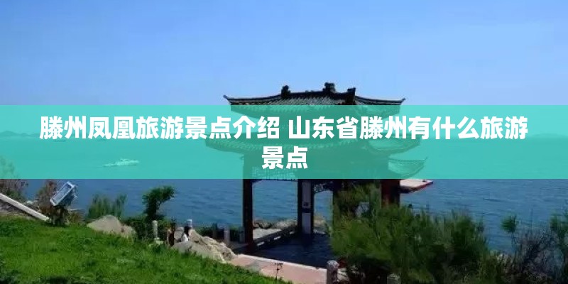 滕州凤凰旅游景点介绍 山东省滕州有什么旅游景点