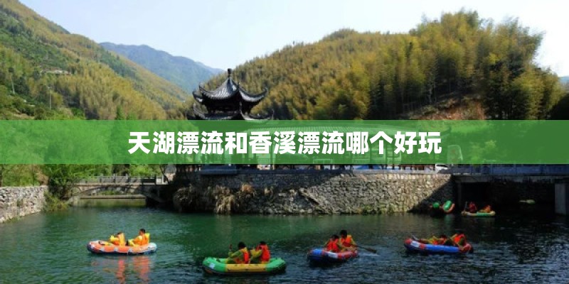 天湖漂流和香溪漂流哪个好玩