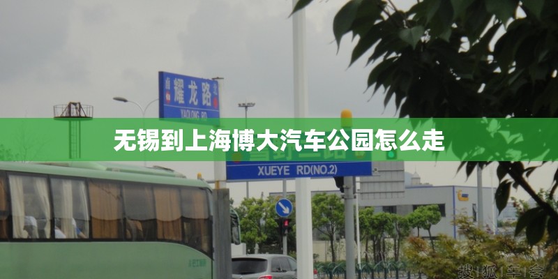 无锡到上海博大汽车公园怎么走