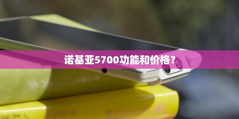 诺基亚5700功能和价格？