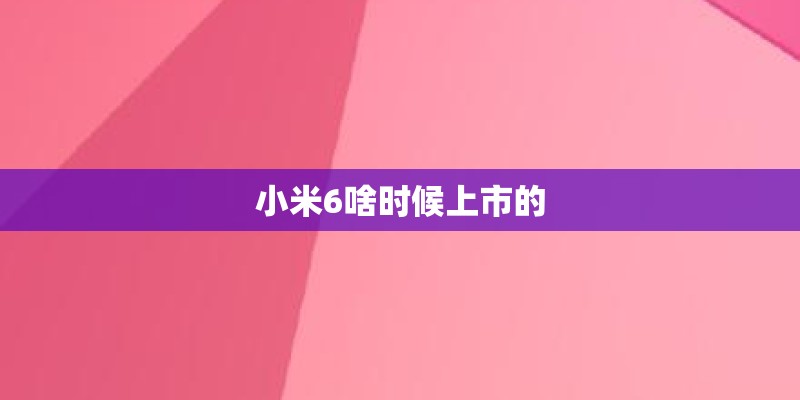 小米6啥时候上市的