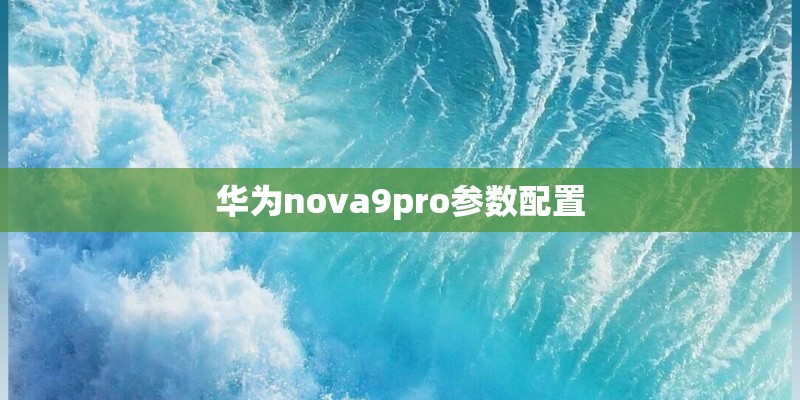 华为nova9pro参数配置