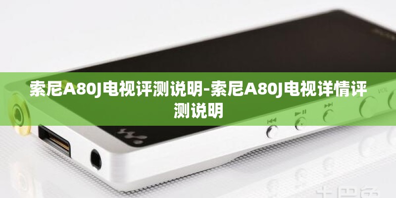 索尼A80J电视评测说明-索尼A80J电视详情评测说明