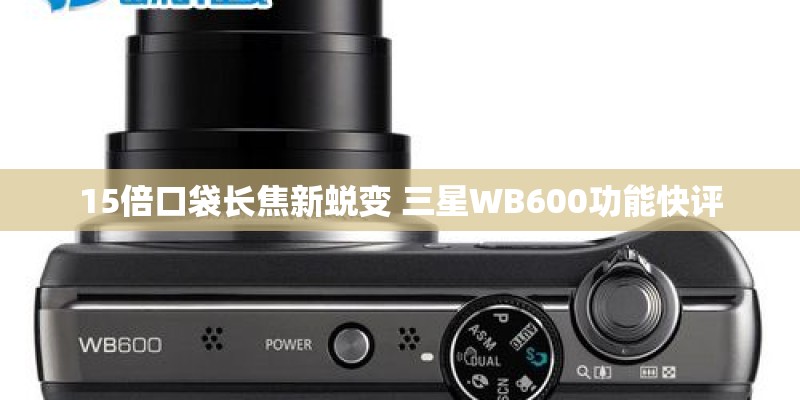 15倍口袋长焦新蜕变 三星WB600功能快评 15倍口袋长焦新蜕变 三星WB600功能快评