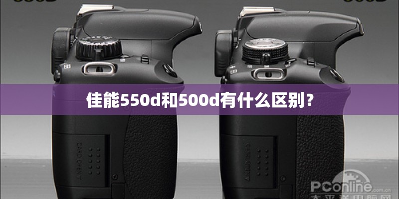 佳能550d和500d有什么区别？