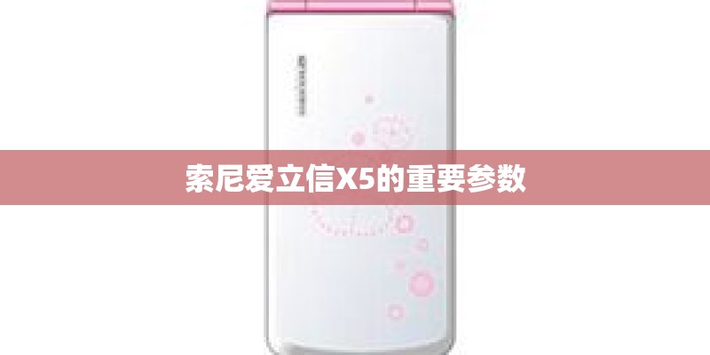 索尼爱立信X5的重要参数