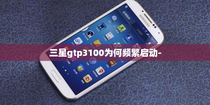三星gtp3100为何频繁启动-