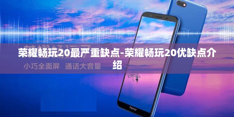 荣耀畅玩20最严重缺点-荣耀畅玩20优缺点介绍