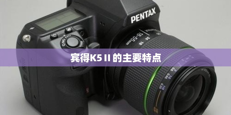 宾得K5Ⅱ的主要特点