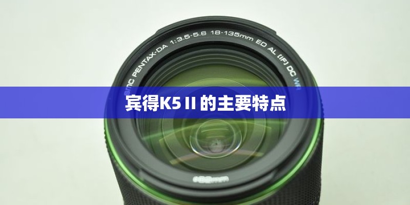 宾得K5Ⅱ的主要特点 宾得K5Ⅱ的主要特点
