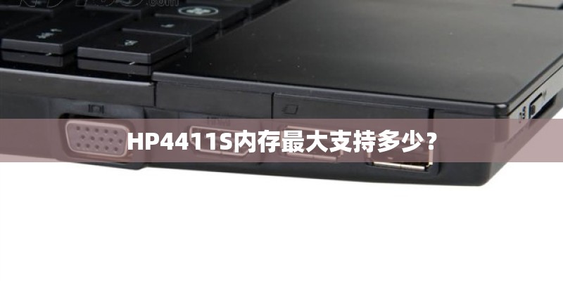 HP4411S内存最大支持多少? HP4411S内存最大支持多少?