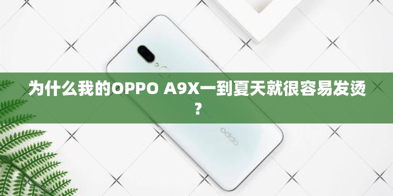 为什么我的OPPO A9X一到夏天就很容易发烫？