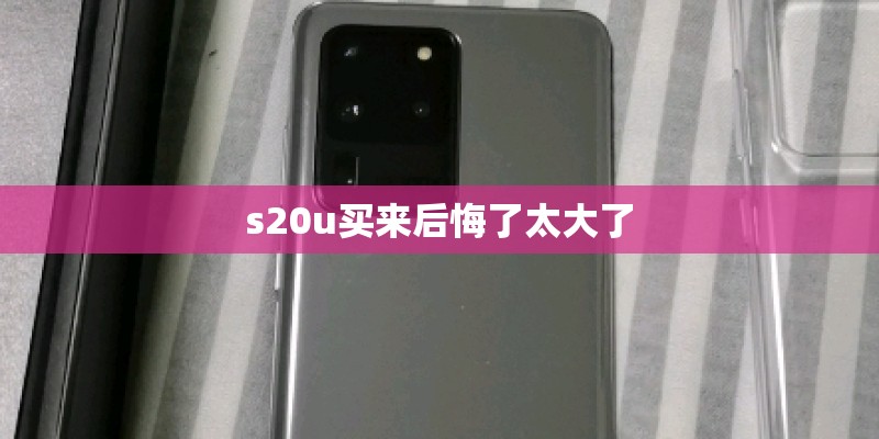s20u买来后悔了太大了