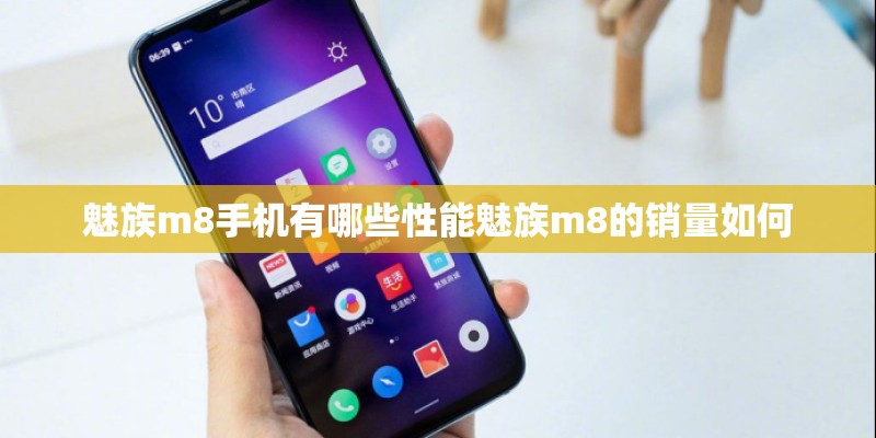 魅族m8手机有哪些性能魅族m8的销量如何 魅族m8手机有哪些性能魅族m8的销量如何