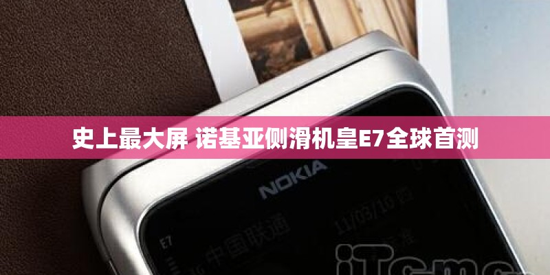 史上最大屏 诺基亚侧滑机皇E7全球首测