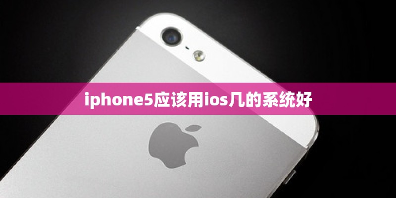 iphone5应该用ios几的系统好