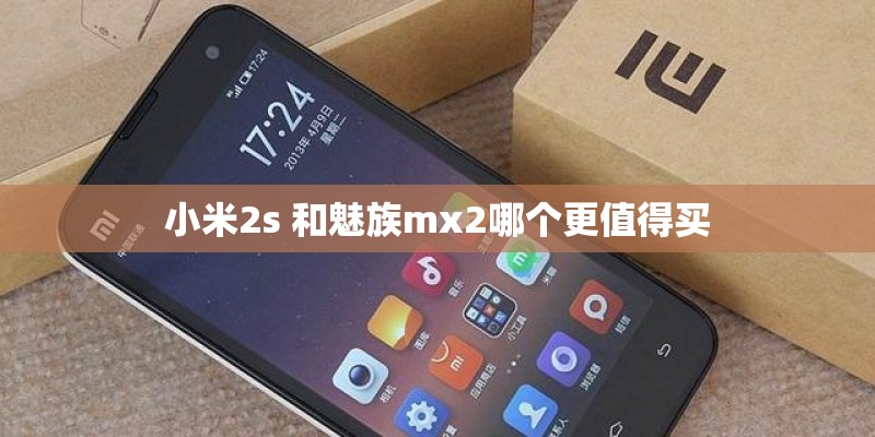 小米2s 和魅族mx2哪个更值得买