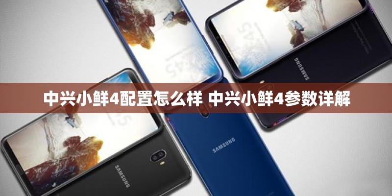 中兴小鲜4配置怎么样 中兴小鲜4参数详解
