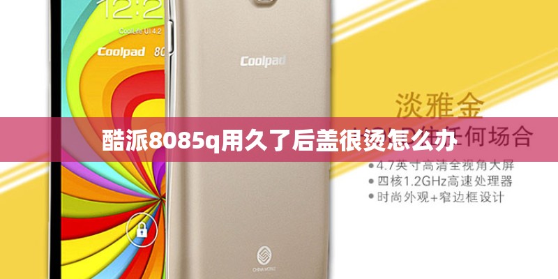 酷派8085q用久了后盖很烫怎么办