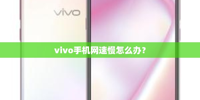 vivo手机网速慢怎么办? vivo手机网速慢怎么办?